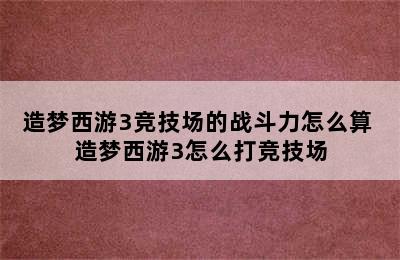 造梦西游3竞技场的战斗力怎么算 造梦西游3怎么打竞技场